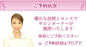 ご予約状況について。確かな技術とセンスでサロンオーナーが施術いたします。事前にご予約ください。ご予約状況はブログで